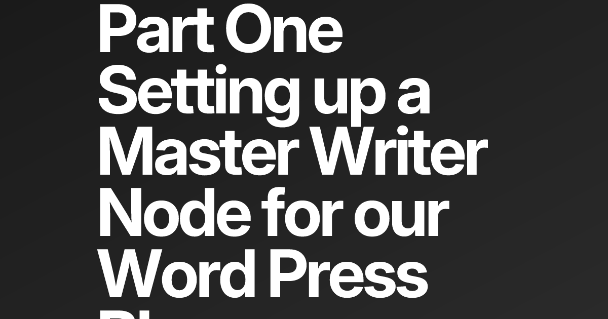 Part One Setting up a Master Writer Node for our Word Press Blog